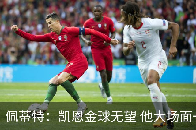 佩蒂特：凯恩金球无望 他大场面一般；梅西表现出色但他在美职联